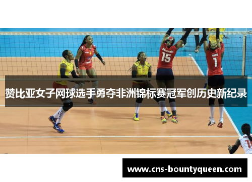 赞比亚女子网球选手勇夺非洲锦标赛冠军创历史新纪录