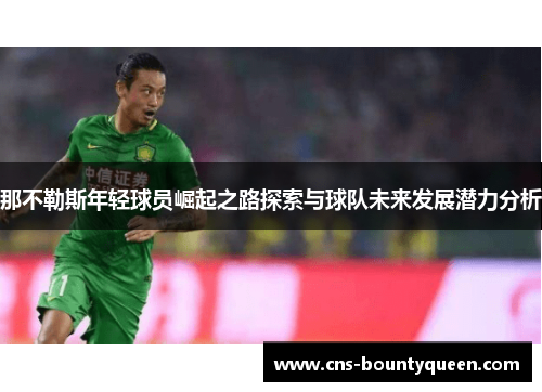 那不勒斯年轻球员崛起之路探索与球队未来发展潜力分析 那不勒斯年轻球员崛起之路探索与球队未来发展潜力分析