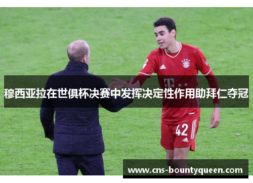 穆西亚拉在世俱杯决赛中发挥决定性作用助拜仁夺冠